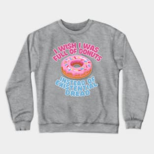 I Wish I Was Full Of Donuts Instead Of Existential Dread Crewneck Sweatshirt